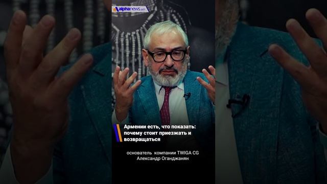 Армении есть, что показать: почему стоит приезжать и возвращаться - Александр Оганджанян