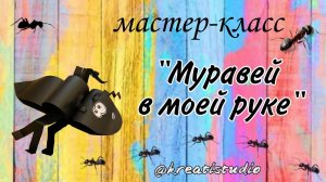 мастер-класс "Муравей в моей руке"