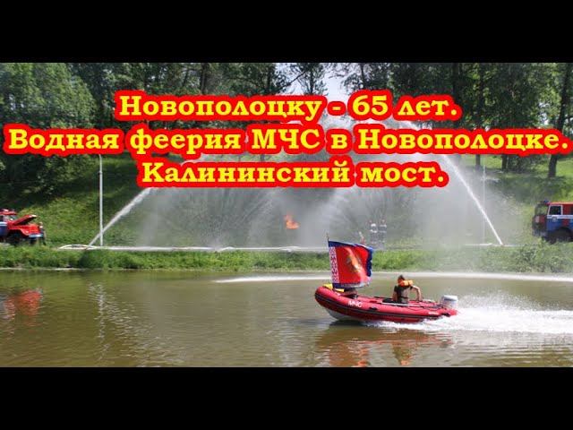 День города Новополоцк. Новополоцку - 65 лет. Водная феерия МЧС в Новополоцке. Калининский мост.