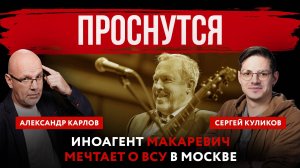 Проснутся. Иноагент Макаревич мечтает о ВСУ в Москве | Александр Карлов и Сергей Куликов