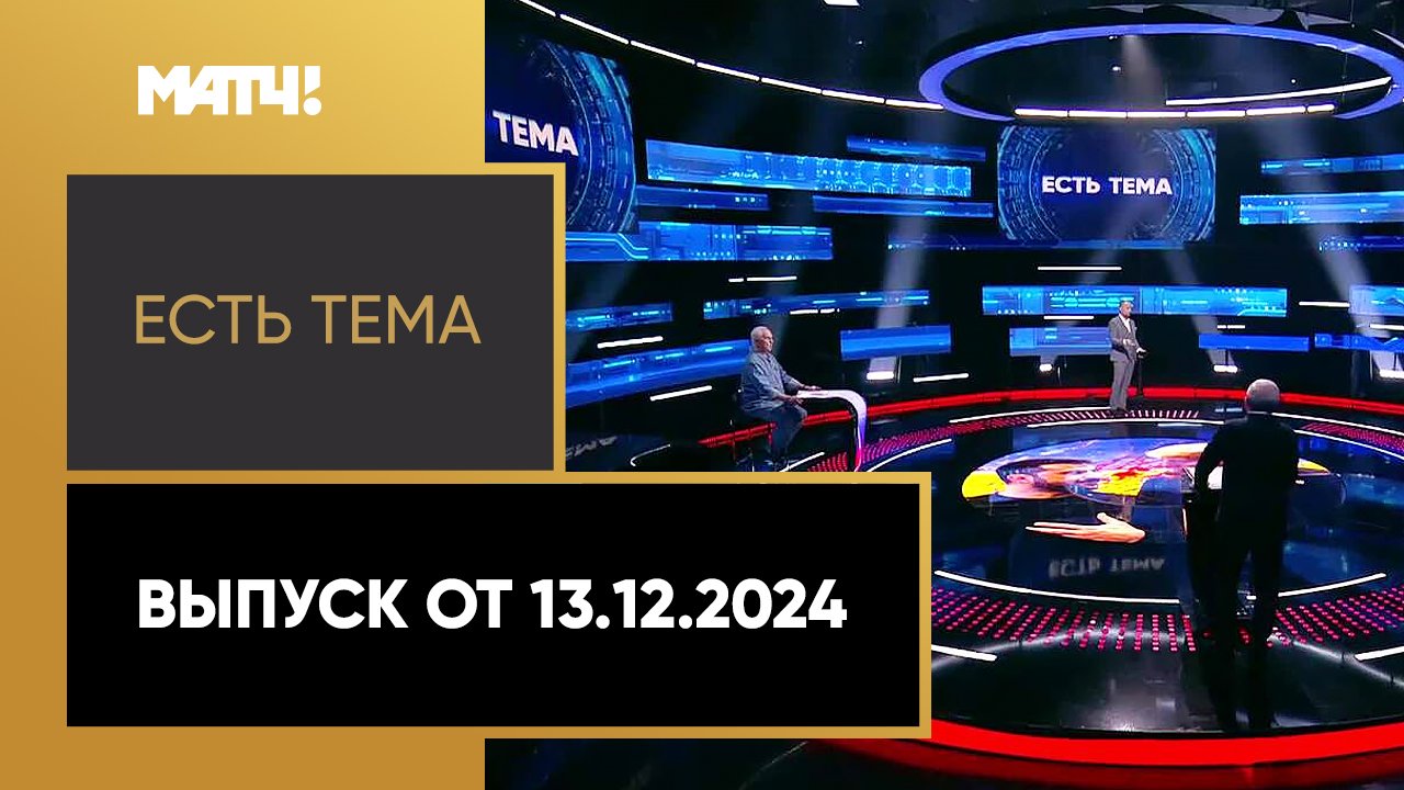 Есть тема!. Выпуск от 13.12.2024