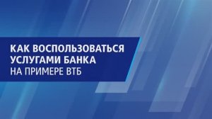 Как воспользоваться услугами банка на примере ВТБ