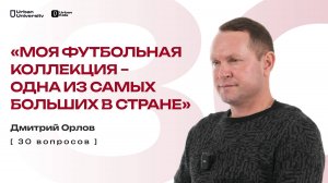 «МОЯ ФУТБОЛЬНАЯ КОЛЛЕКЦИЯ – ОДНА ИЗ САМЫХ БОЛЬШИХ В СТРАНЕ» // 30 ВОПРОСОВ // ДМИТРИЙ ОРЛОВ