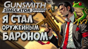 Gunsmith Simulator - Я СТАЛ ОРУЖЕЙНЫМ БАРОНОМ