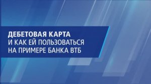 Дебетовая карта и как ей пользоваться на примере банка ВТБ