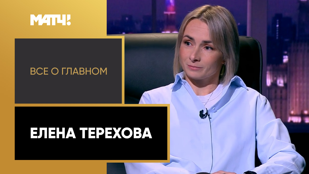 Все о главном. Елена Терехова