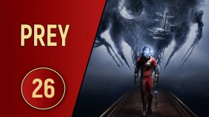 ПРОХОЖДЕНИЕ PREY - ЧАСТЬ 26 - НОВАЯ ПОРЦИЯ ПРАВДЫ