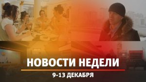 Итоги Новости Уфы и Башкирии | Главное за неделю с 9 по 13 декабря