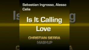 Sebastian Ingrosso & Alesso vs. Celia - Is It Calling Love (Christian Sierra Mashup)