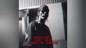 LUCKY LOVE - MASCULINITY (Cinematic Version)