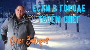 Если в городе твоём снег - Олег Закиров