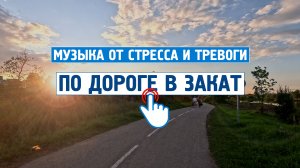 Расслабься: По дороге в закат \ Музыка от стресса и тревоги \ Спокойная, успокаивающая музыка