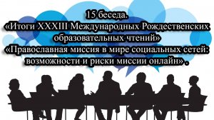 15 беседа. «Итоги XXXIII Международных Рождественских образовательных чтений».