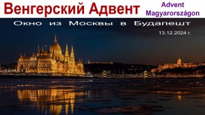 Окно из Москвы в Будапешт или Венгерский Адвент в Москве, 13.12.2024г.