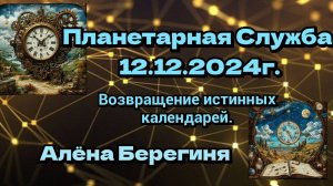 Планетарная служба 12.12.24 Возвращение истинных календарей.