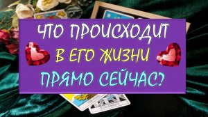 ❤️ ЧТО ПРОИСХОДИТ В ЕГО ЖИЗНИ ПРЯМО СЕЙЧАС? ❤️ Серия 536 😉