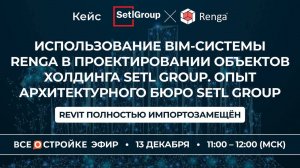 Вебинар: «Использование BIM системы Renga в проектировании объектов холдинга Setl Group», 13.12