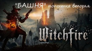 Witchfire - пробую пройти "БАШНЮ" попытка вторая