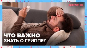 Что важно знать о ГРИППЕ? ТЕМЫ НЕДЕЛИ | Доктор 24