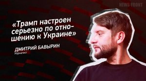"Трамп настроен серьезно по отношению к Украине" - Дмитрий Бавырин