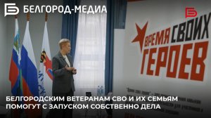 Белгородским ветеранам СВО и их семьям помогут с запуском собственно дела