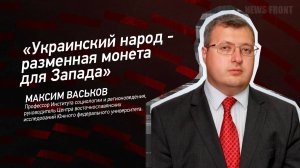 "Украинский народ - разменная монета для Запада" - Максим Васьков