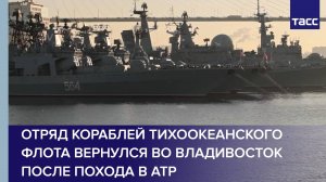 Отряд кораблей Тихоокеанского флота вернулся во Владивосток после похода в АТР