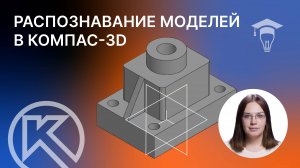 Распознавание 3D-моделей в программе КОМПАС-3D v23