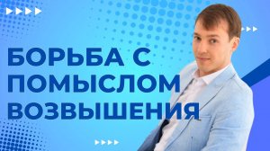 Борьба с помыслом возвышения!