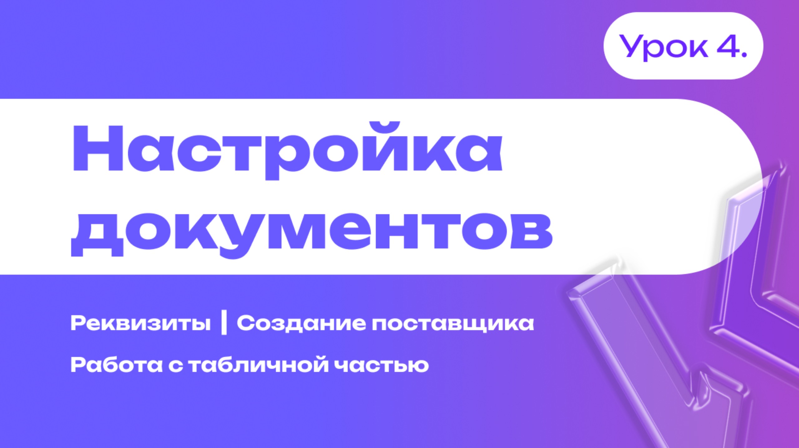 Настройка документов в 1С | Реквизиты | Создание поставщика | Работа с табличной частью | Урок 4