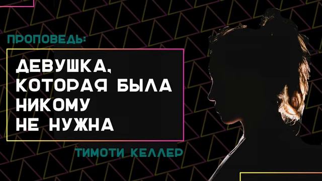 Тим Келлер. Девушка, которая была никому не нужна. Проповедь. [ЦЕРКОВЬ БЕЗ СТЕН]