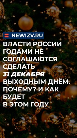 Власти России годами не соглашаются сделать 31 декабря выходным. Почему? И как будет в этом году