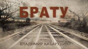 Брату посвящается. Песня Владимира Кабарухина. Посвящается всем ушедшим нашим братьям.