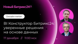 BI Конструктор Битрикс24: уверенные решения на основе данных. Онлайн-митап 17.12.2024