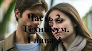 И ЭТИМ ВСЕ СКАЗАНО!.. Часть 2. Техникум. Глава 3. (целиком)