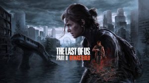 The Last of Us: Part 2 выходит на ПК — Официальный трейлер