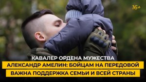 Кавалер ордена Мужества Александр Амелин: бойцам на передовой важна поддержка семьи и всей страны