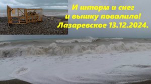 ШТОРМ ,СНЕГ И ВЫШКУ ПОВАЛИЛО!  ЛАЗАРЕВСКОЕ 13.12.2024.  Погода  Лазаревское, Погода Сочи