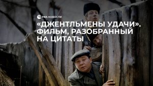 "Джентльмены удачи". Фильм, разобранный на цитаты