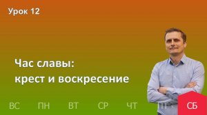 12 урок | 14.12 - Час славы: крест и воскресение| Субботняя школа день за днём