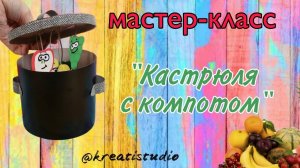 мастер-класс "Кастрюля с компотом"