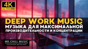 4К Deep Work Music - насыщенная рабочая музыка - Сочетание максимальной производительности