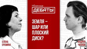 Дебаты: Земля - шар или плоский диск? (Андрей Чванов vs Елена Ерёмина)