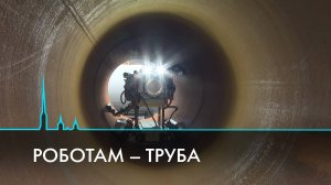 Роботам – труба. Технологии XXI века в городском хозяйстве Петербурга