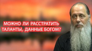 Можно ли растратить таланты, данные Богом?