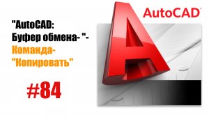 84-"AutoCAD: Команда 'Копировать' — Работа с буфером обмена"