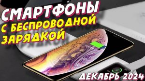 СМАРТФОНЫ С ФУНКЦИЕЙ БЕСПРОВОДНОЙ ЗАРЯДКИ 2024