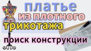Пошив платья из плотного трикотажа.  Поиск  подходящей конструкции