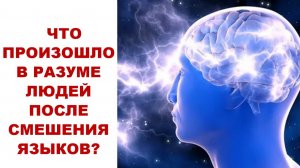 ЧТО ПРОИЗОШЛО В РАЗУМЕ ЛЮДЕЙ ПОСЛЕ СМЕШЕНИЯ ЯЗЫКОВ?