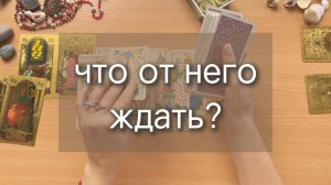 ЧТО ОТ НЕГО ЖДАТЬ? расклад таро с вариантами, гадание онлайн